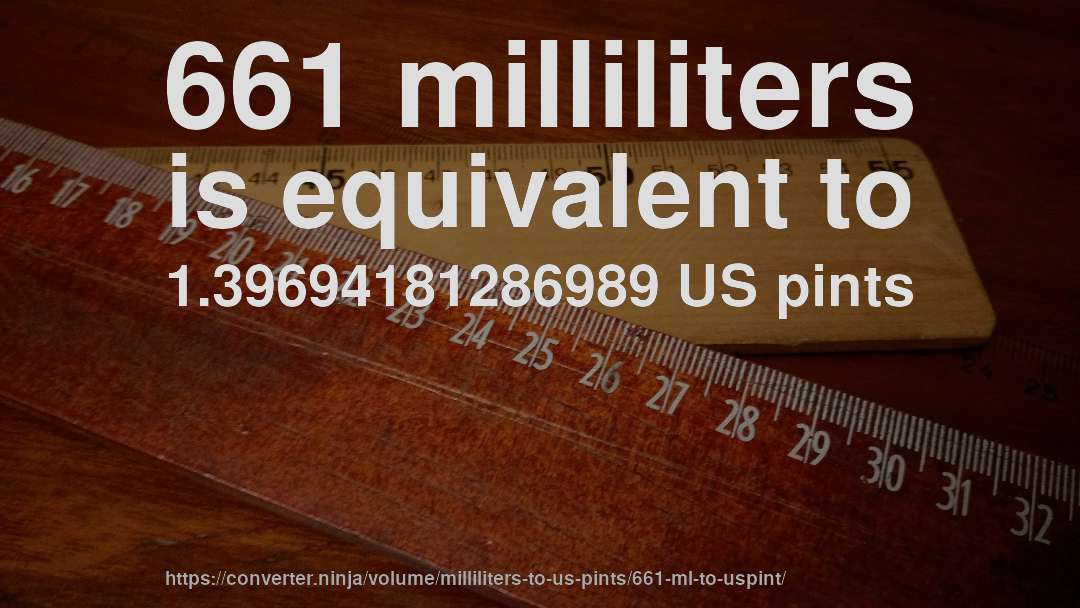 661 milliliters is equivalent to 1.39694181286989 US pints
