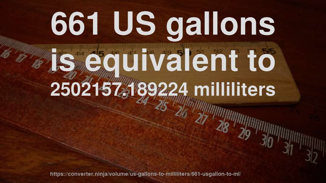 661 US gallons is equivalent to 2502157.189224 milliliters
