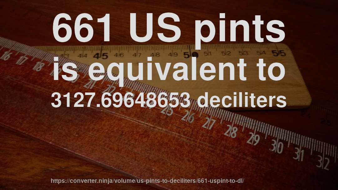 661 US pints is equivalent to 3127.69648653 deciliters