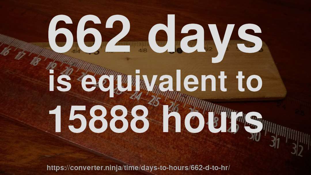662 days is equivalent to 15888 hours