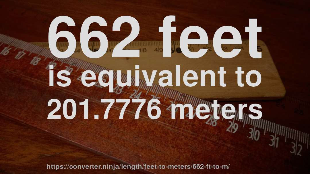 662 feet is equivalent to 201.7776 meters