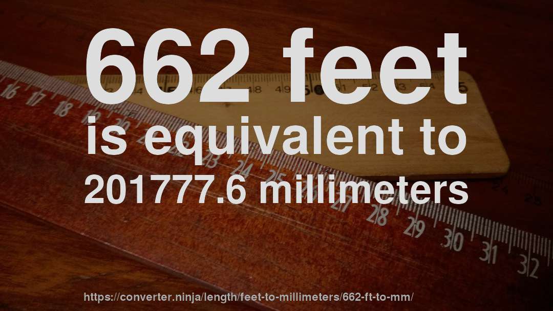 662 feet is equivalent to 201777.6 millimeters