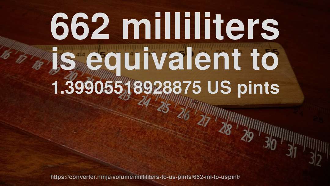 662 milliliters is equivalent to 1.39905518928875 US pints