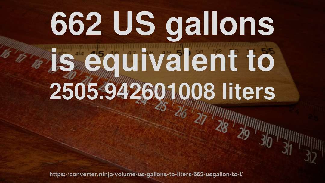 662 US gallons is equivalent to 2505.942601008 liters