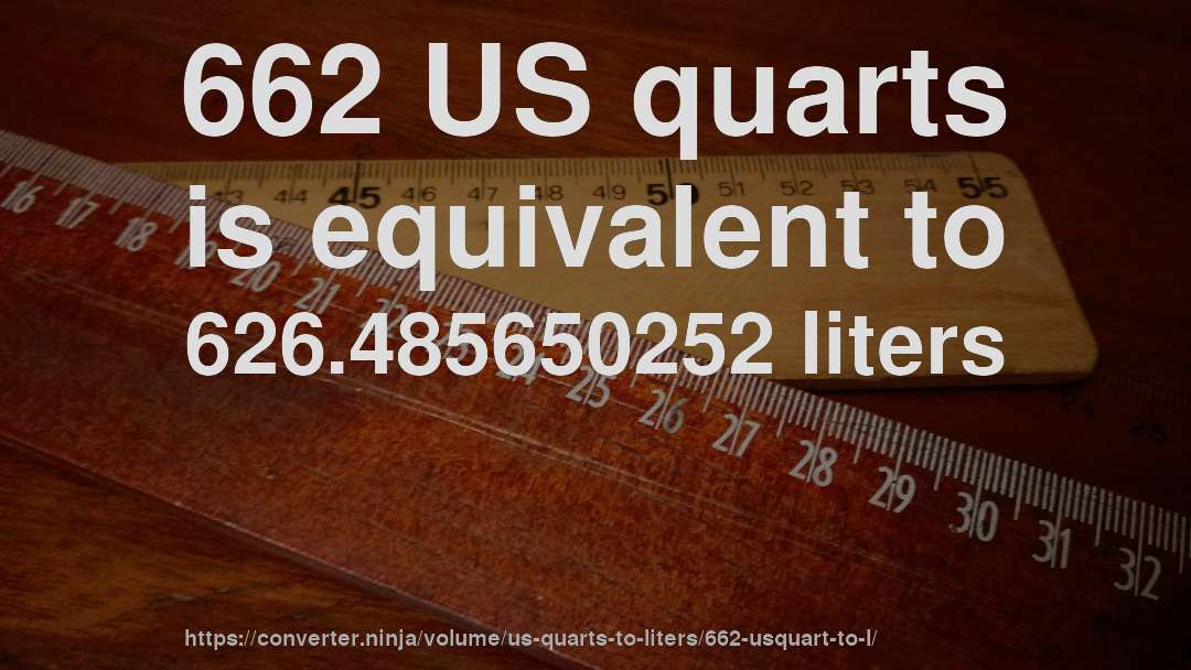 662 US quarts is equivalent to 626.485650252 liters
