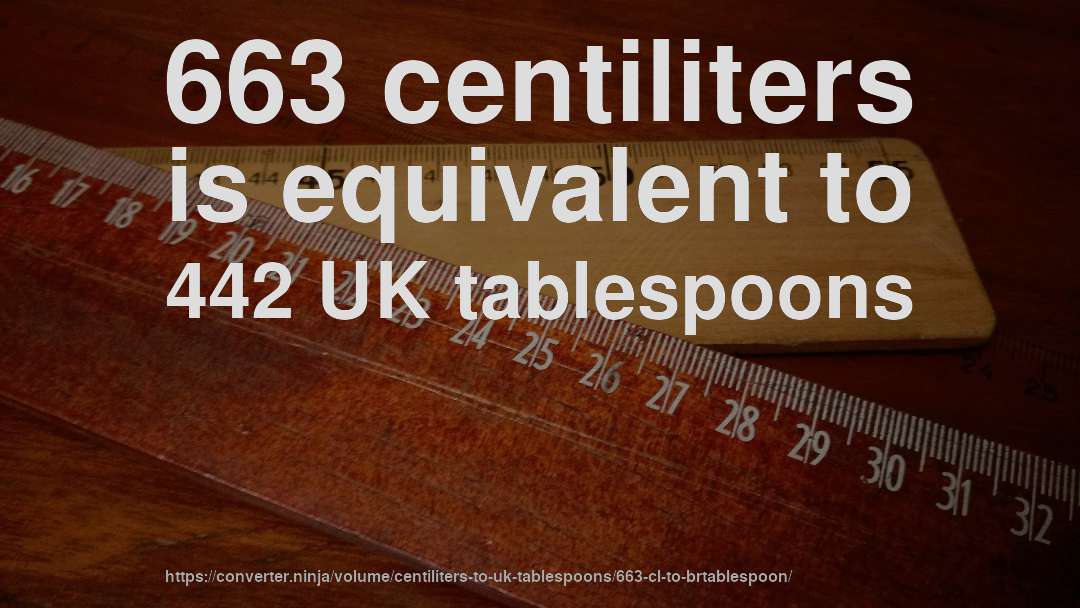 663 centiliters is equivalent to 442 UK tablespoons