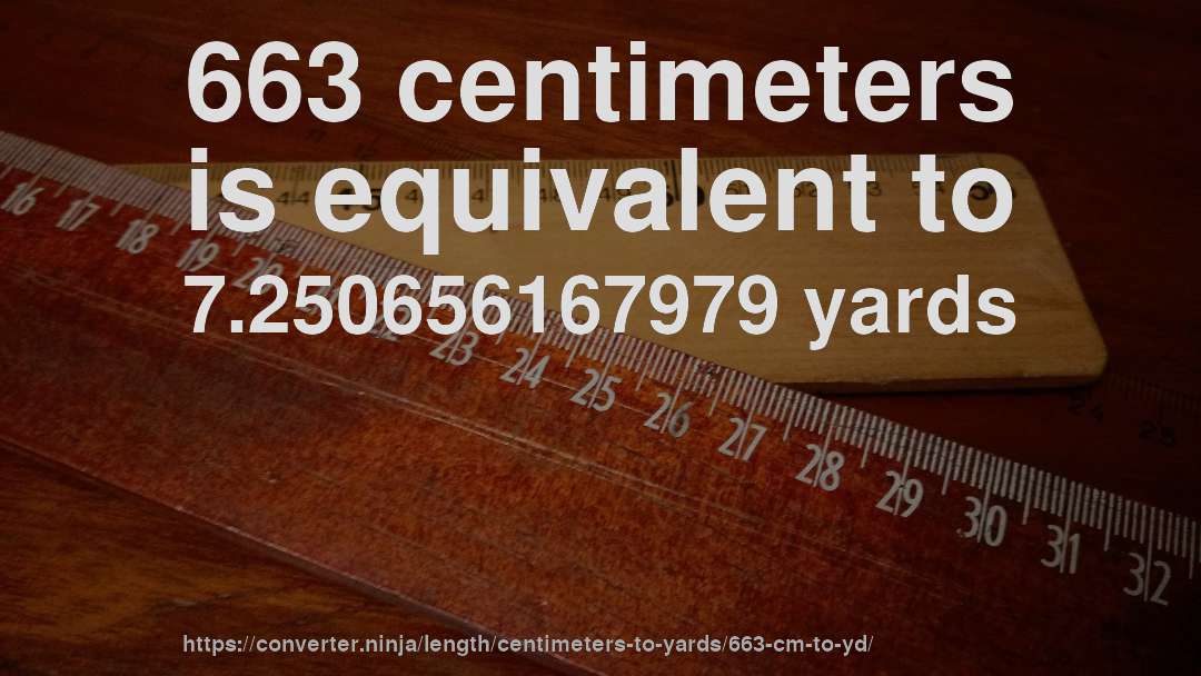 663 centimeters is equivalent to 7.250656167979 yards