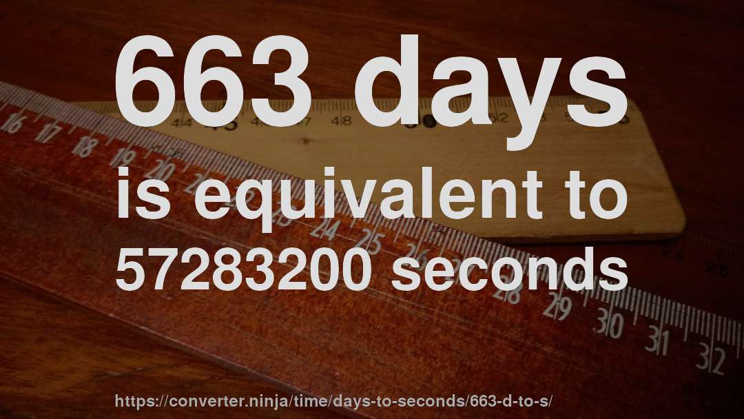 663 days is equivalent to 57283200 seconds