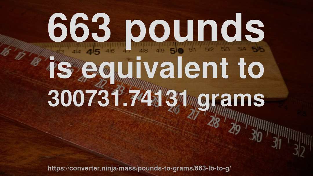 663 pounds is equivalent to 300731.74131 grams