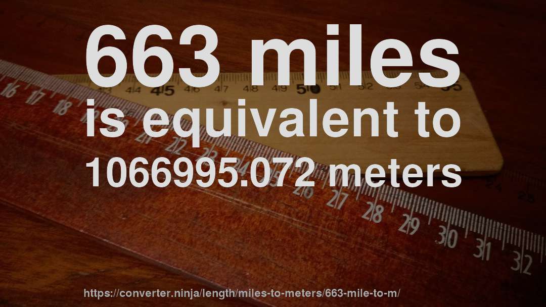 663 miles is equivalent to 1066995.072 meters