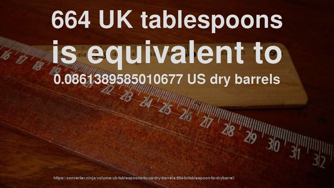 664 UK tablespoons is equivalent to 0.0861389585010677 US dry barrels