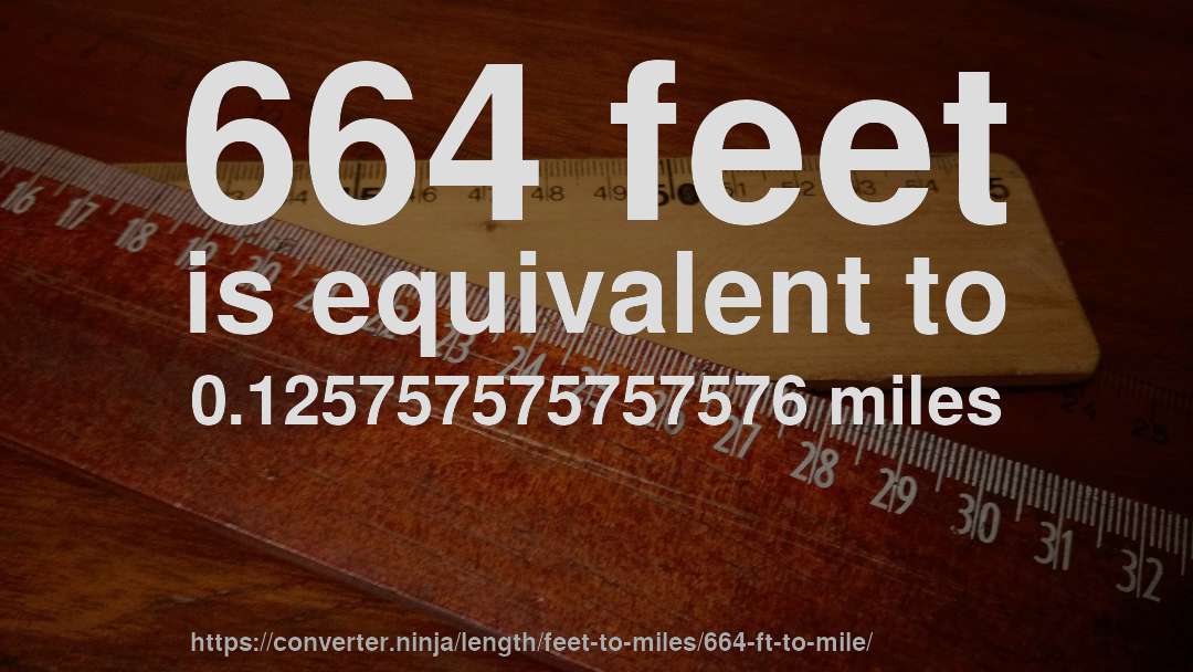 664 feet is equivalent to 0.125757575757576 miles