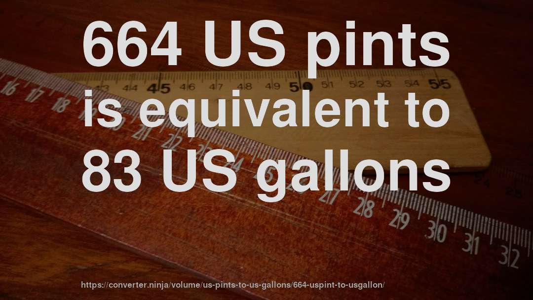 664 US pints is equivalent to 83 US gallons