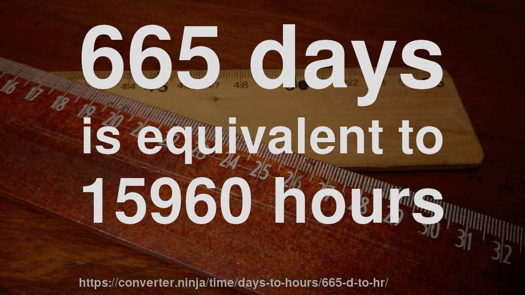 665 days is equivalent to 15960 hours