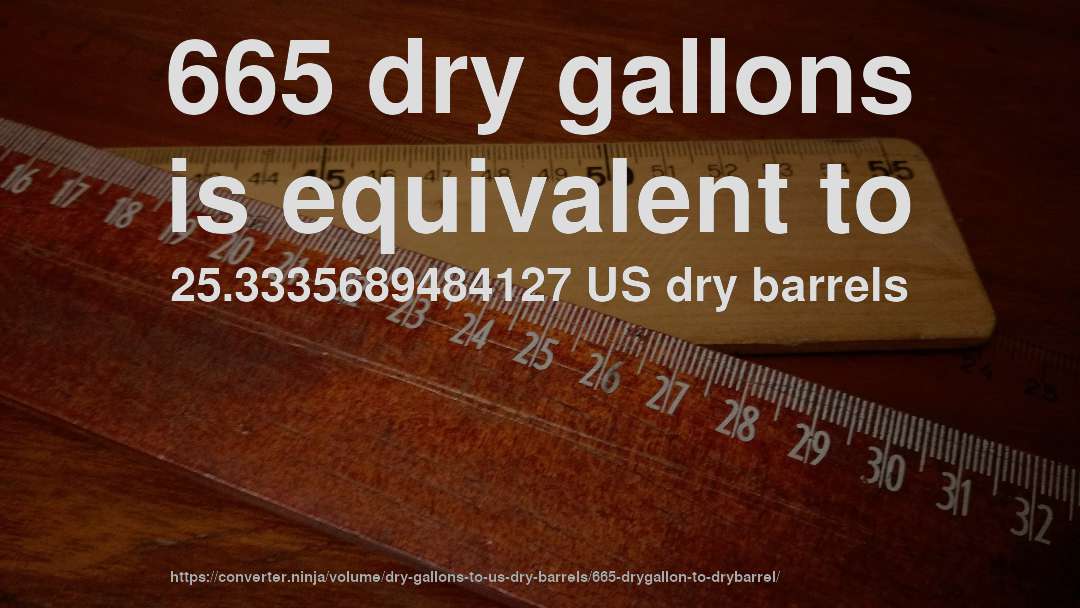 665 dry gallons is equivalent to 25.3335689484127 US dry barrels