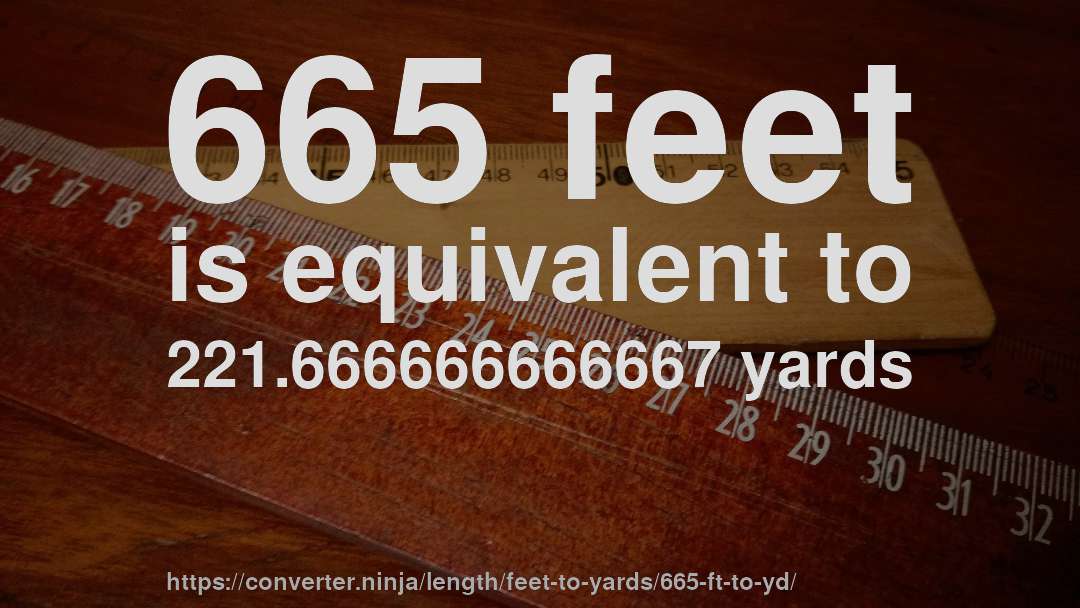 665 feet is equivalent to 221.666666666667 yards