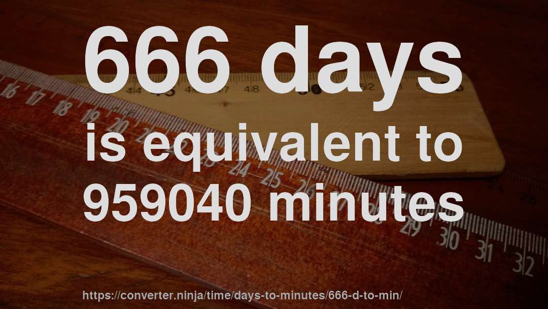 666 days is equivalent to 959040 minutes