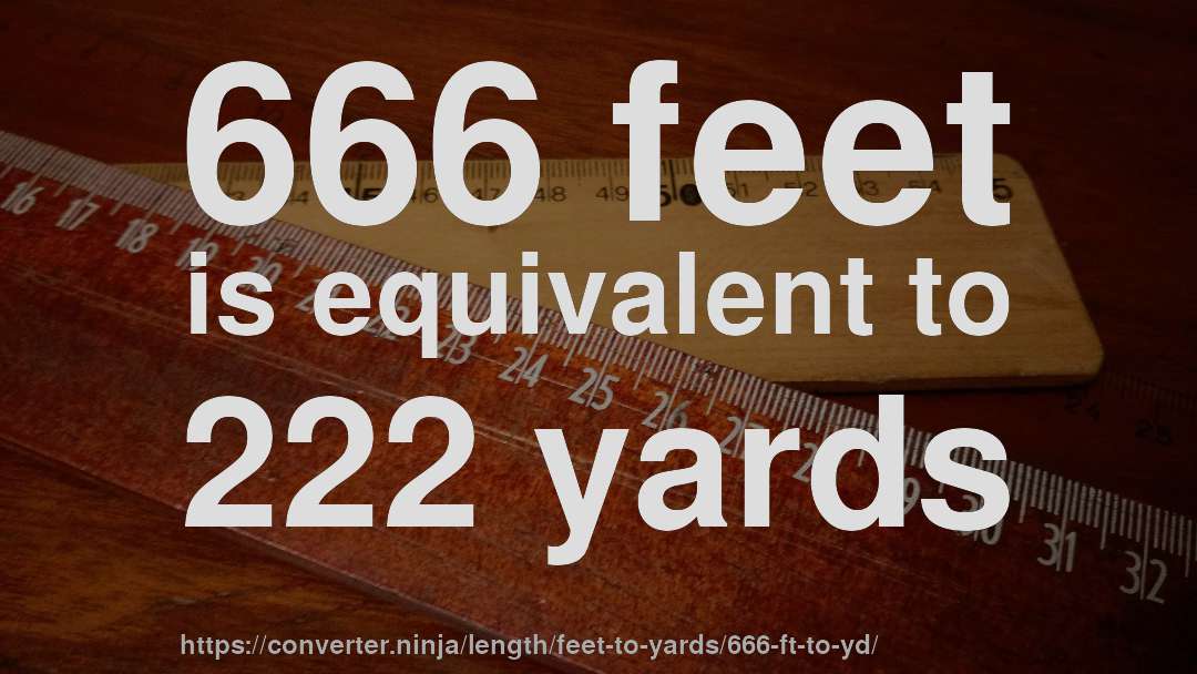 666 feet is equivalent to 222 yards