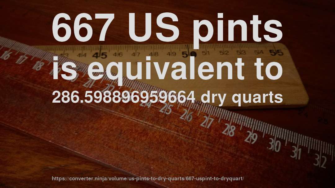 667 US pints is equivalent to 286.598896959664 dry quarts