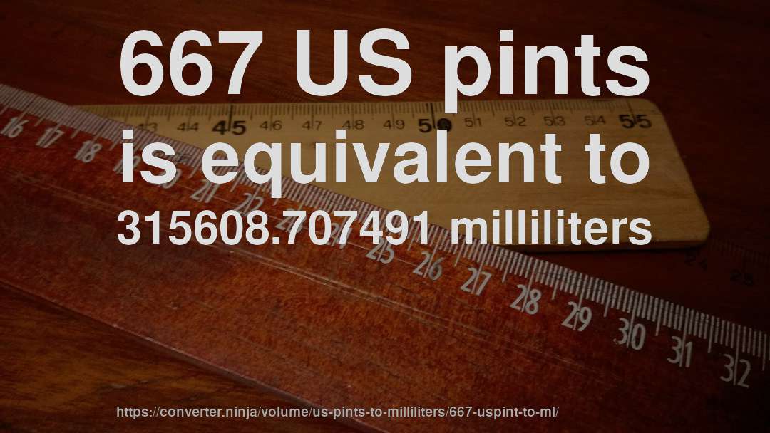 667 US pints is equivalent to 315608.707491 milliliters
