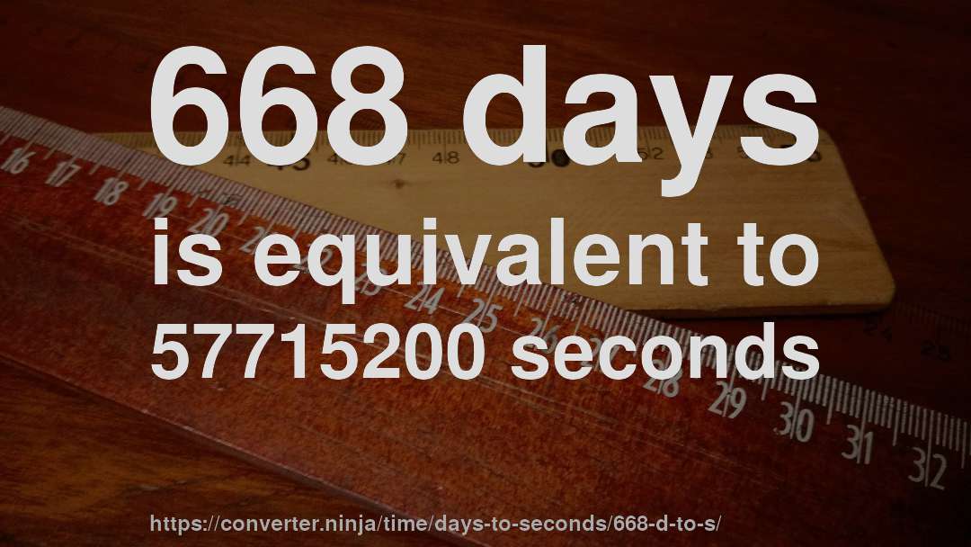 668 days is equivalent to 57715200 seconds