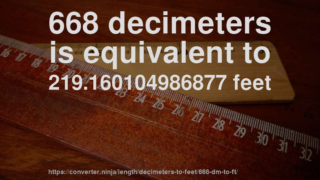 668 decimeters is equivalent to 219.160104986877 feet