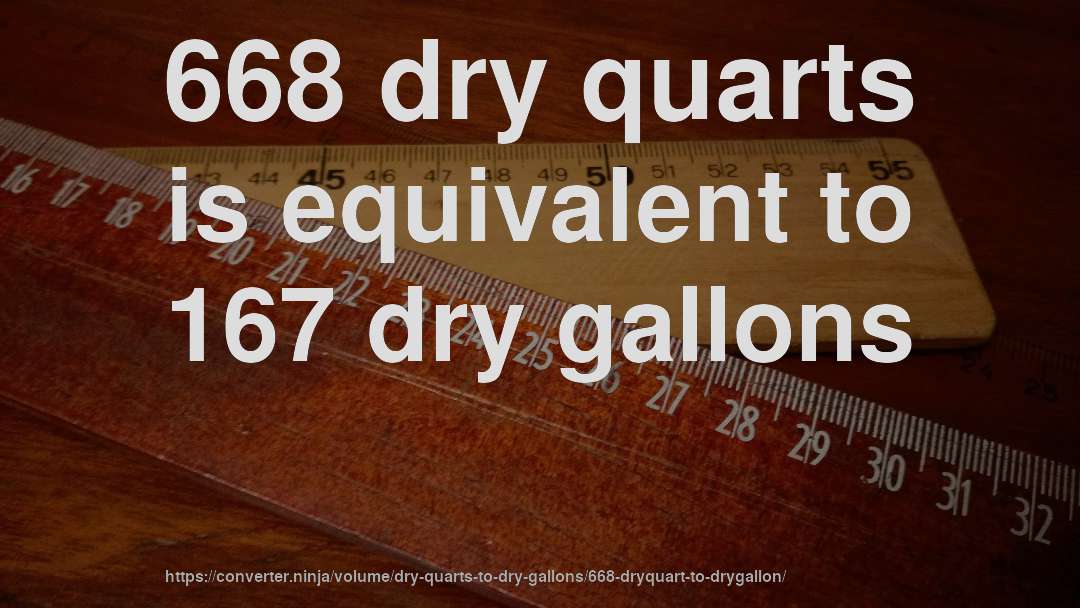 668 dry quarts is equivalent to 167 dry gallons