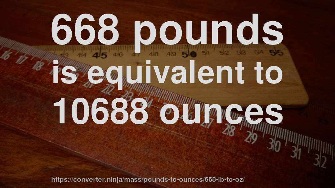 668 pounds is equivalent to 10688 ounces