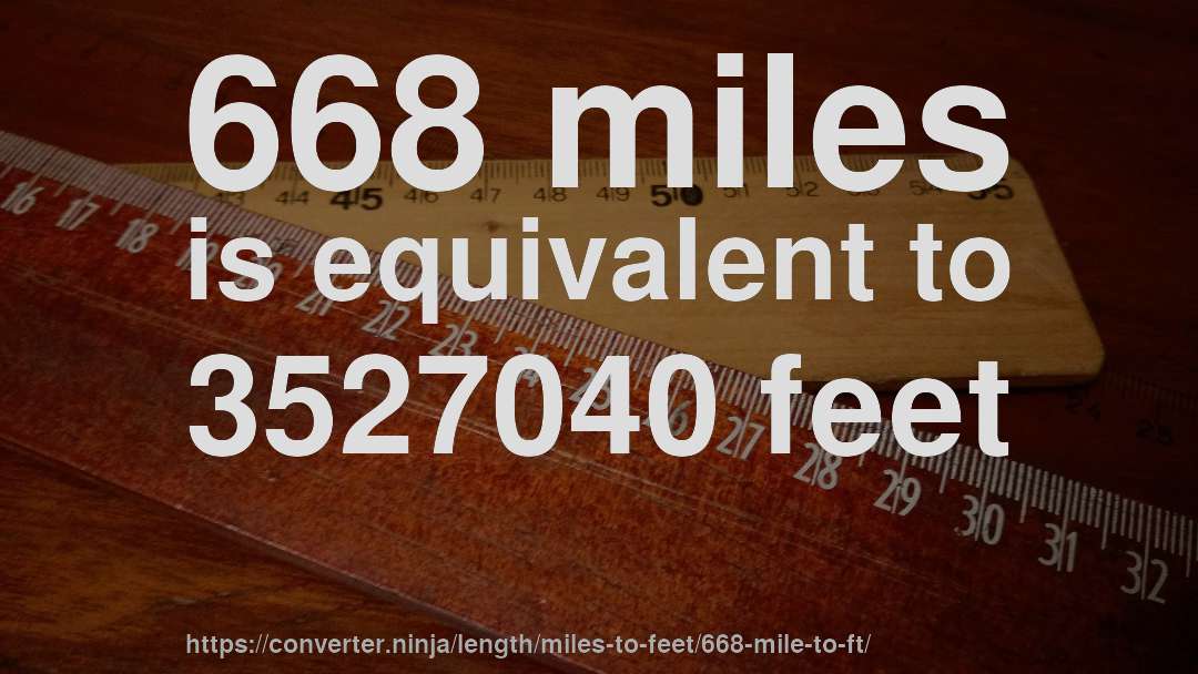 668 miles is equivalent to 3527040 feet