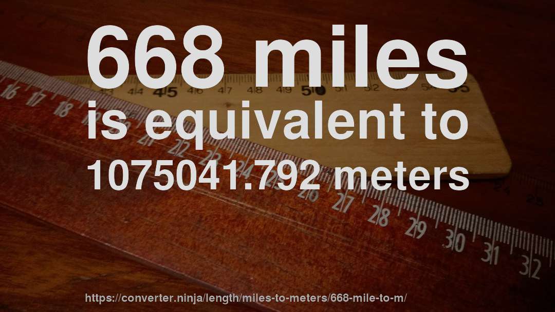 668 miles is equivalent to 1075041.792 meters