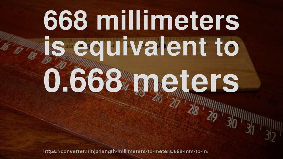 668 millimeters is equivalent to 0.668 meters