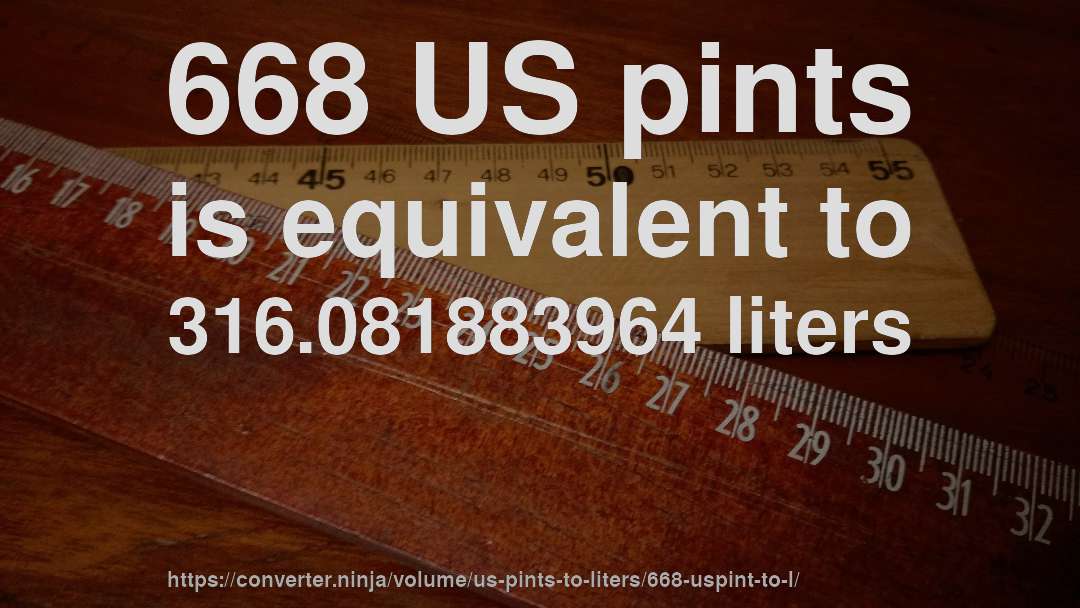 668 US pints is equivalent to 316.081883964 liters