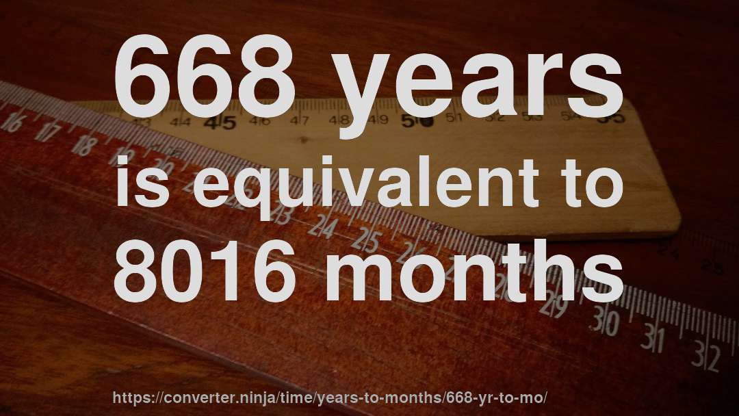 668 years is equivalent to 8016 months