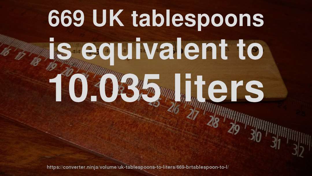 669 UK tablespoons is equivalent to 10.035 liters