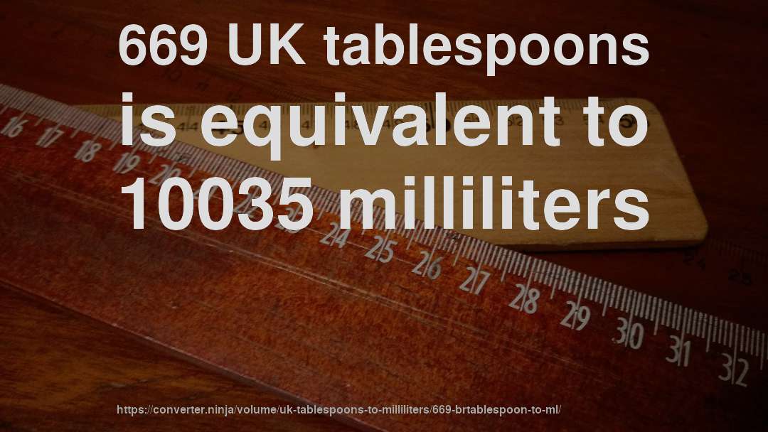 669 UK tablespoons is equivalent to 10035 milliliters