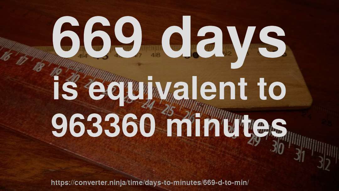 669 days is equivalent to 963360 minutes