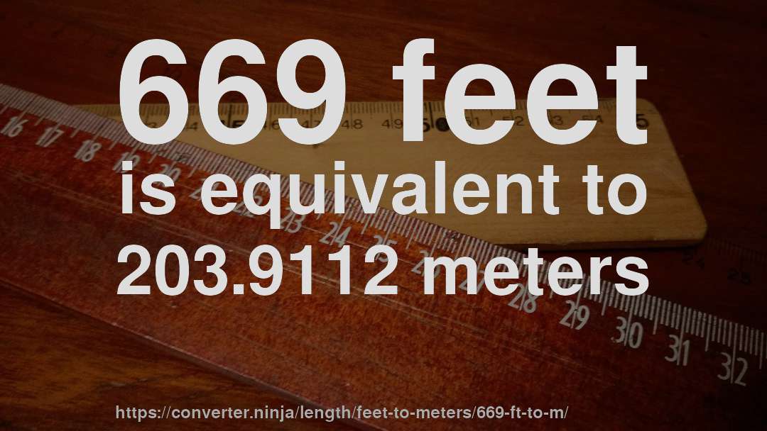 669 feet is equivalent to 203.9112 meters