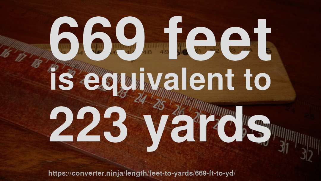 669 feet is equivalent to 223 yards