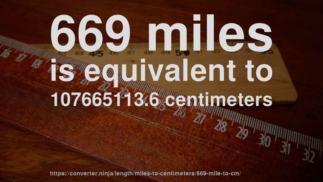 669 miles is equivalent to 107665113.6 centimeters