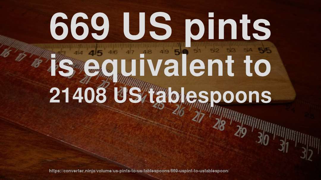 669 US pints is equivalent to 21408 US tablespoons