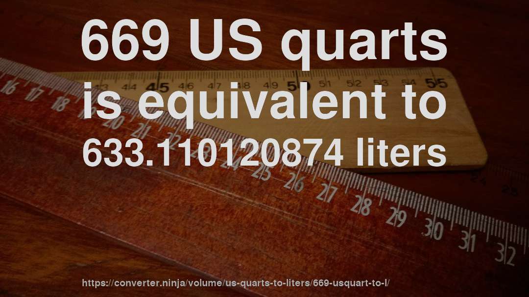 669 US quarts is equivalent to 633.110120874 liters