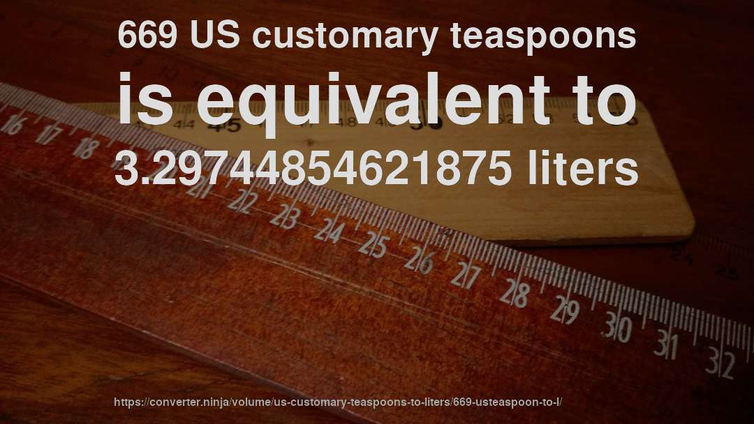 669 US customary teaspoons is equivalent to 3.29744854621875 liters