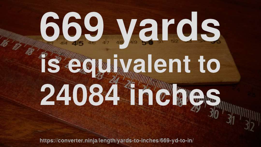 669 yards is equivalent to 24084 inches