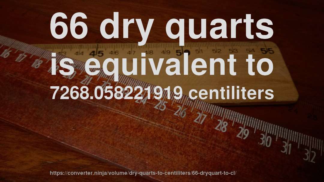 66 dry quarts is equivalent to 7268.058221919 centiliters