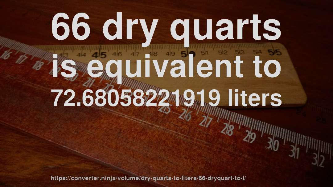66 dry quarts is equivalent to 72.68058221919 liters