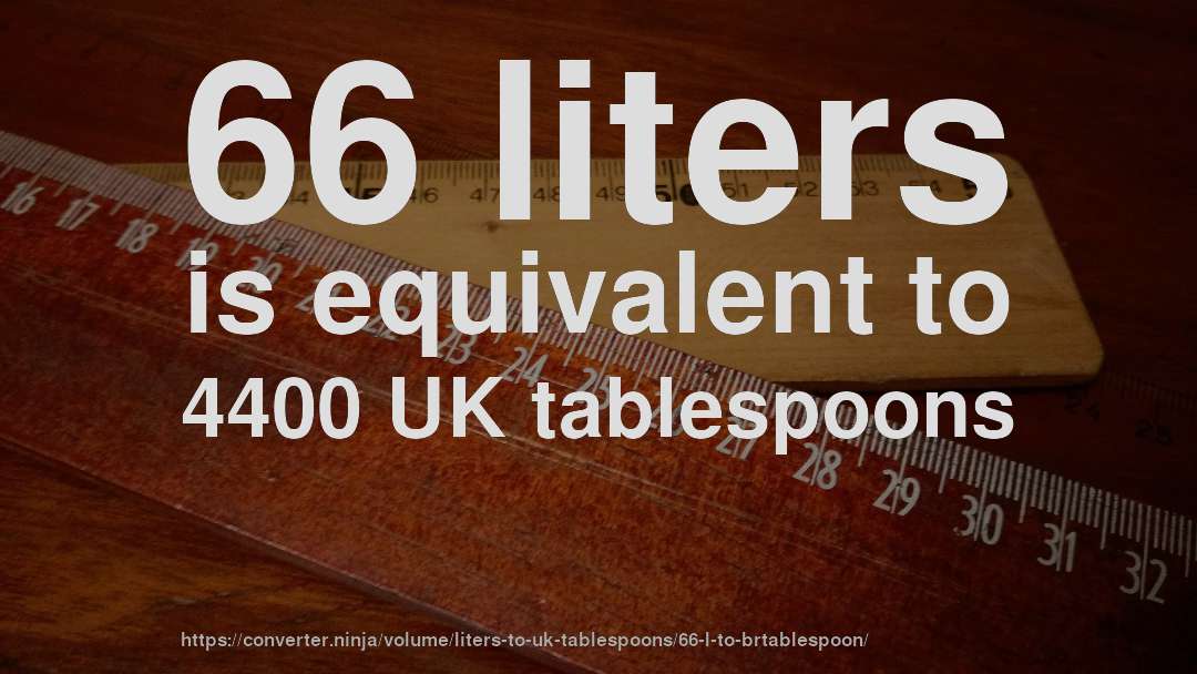 66 liters is equivalent to 4400 UK tablespoons
