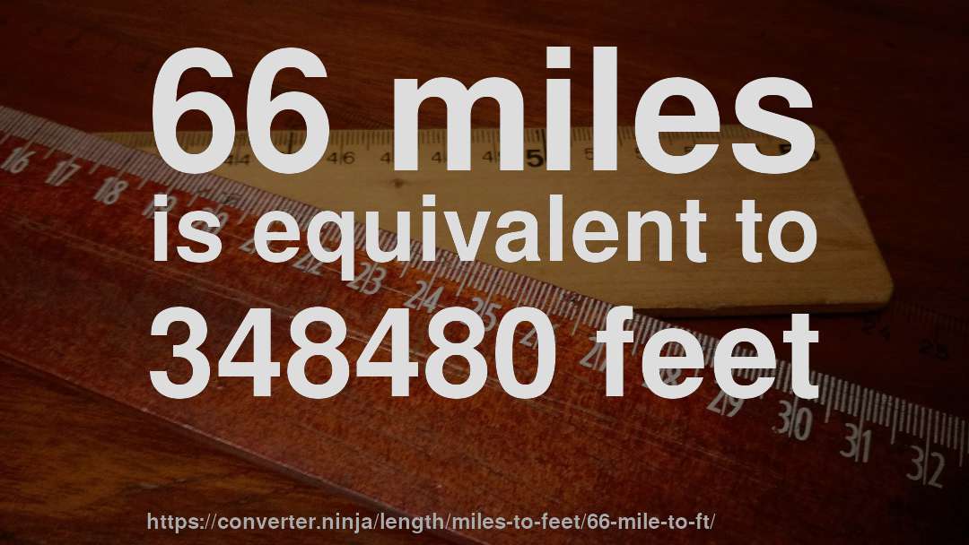 66 miles is equivalent to 348480 feet