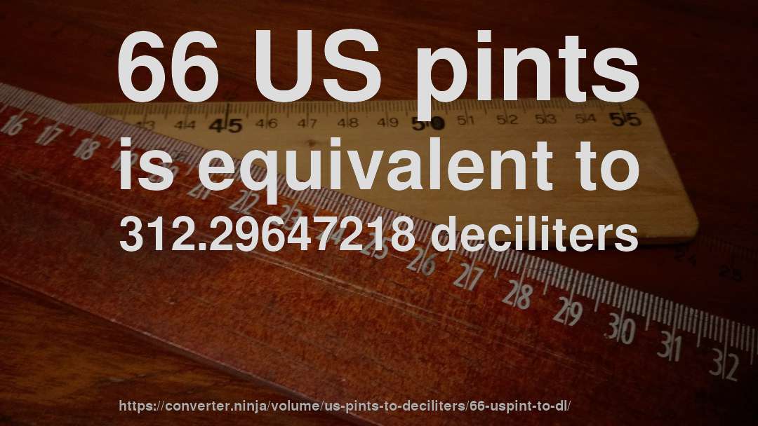 66 US pints is equivalent to 312.29647218 deciliters