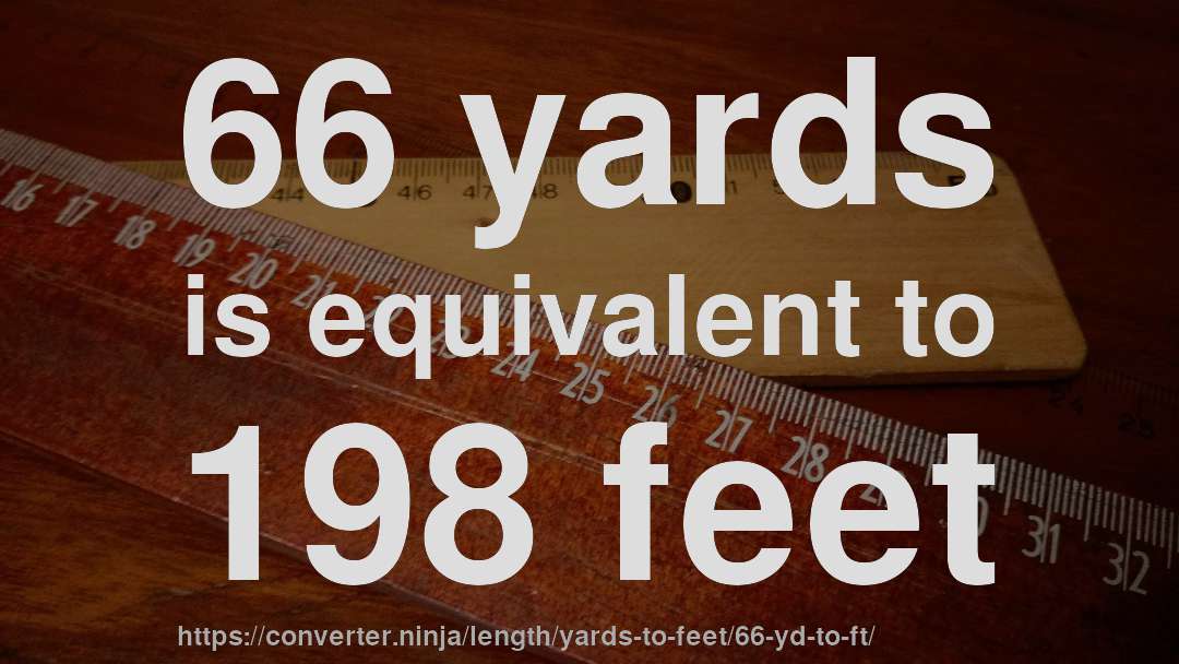 66 yards is equivalent to 198 feet
