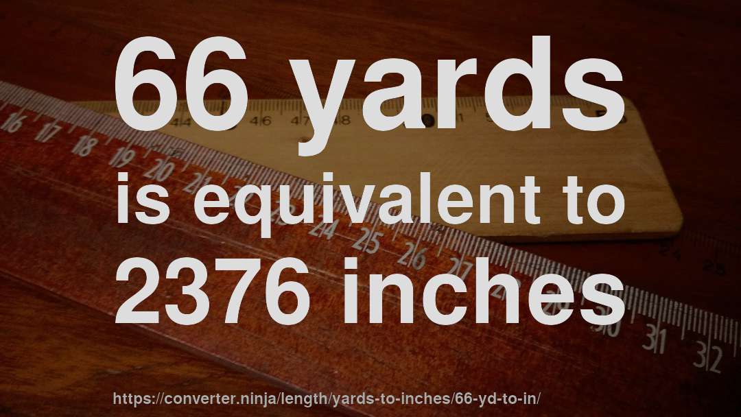 66 yards is equivalent to 2376 inches